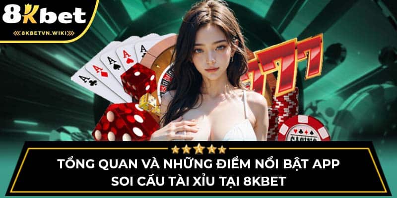 Tổng Quan Và Những Điểm Nổi Bật App Soi Cầu Tài Xỉu Tại 8KBET