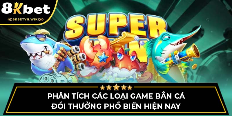 Phân tích các loại game Bắn Cá Đổi Thưởng phổ biến hiện nay