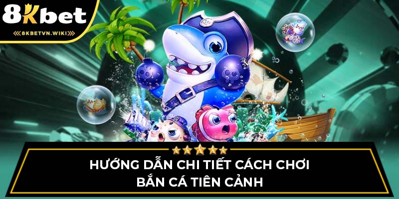 Hướng dẫn chi tiết cách chơi bắn cá tiên cảnh