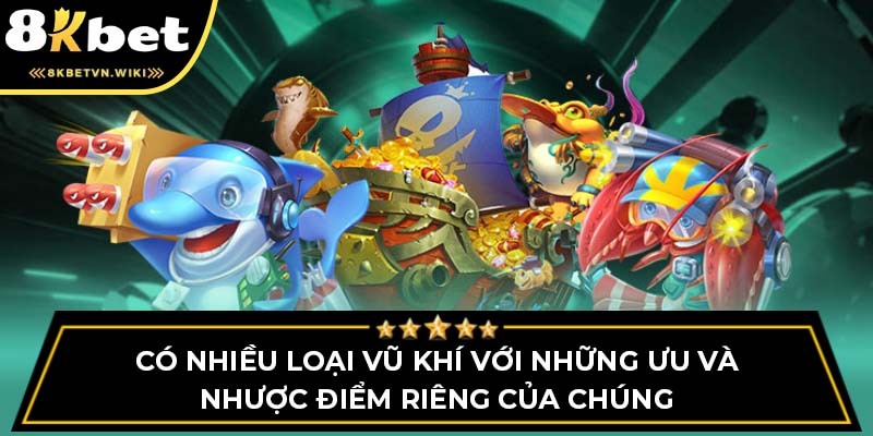 Có nhiều loại vũ khí với những ưu và nhược điểm riêng của chúng