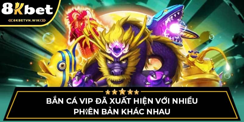 Bắn cá VIP đã xuất hiện với nhiều phiên bản khác nhau