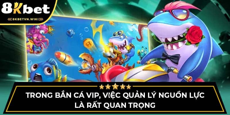 Trong bắn cá VIP, việc quản lý nguồn lực là rất quan trọng