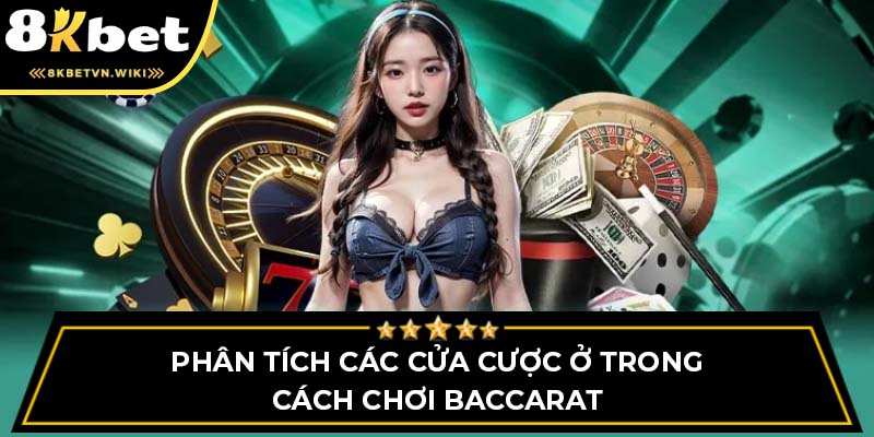 Phân tích các cửa cược ở trong cách chơi Baccarat