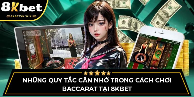 Những Quy Tắc Cần Nhớ Trong Cách Chơi Baccarat Tại 8KBET