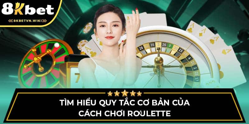 Tìm hiểu quy tắc cơ bản của cách chơi Roulette