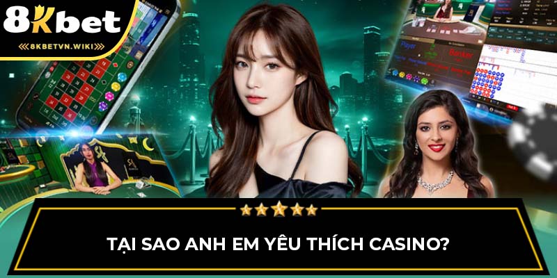 Tại sao anh em yêu thích Casino?