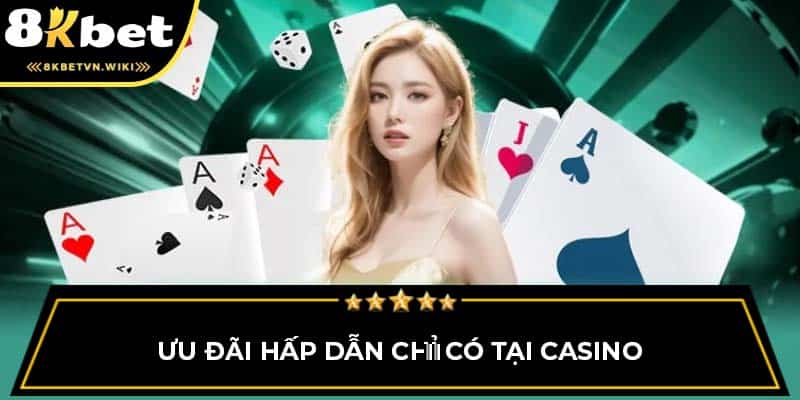 Ưu đãi hấp dẫn chỉ có tại Casino