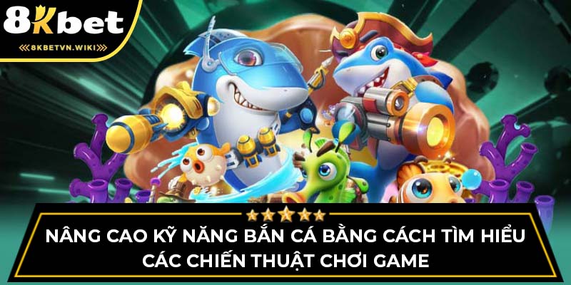 Nâng cao kỹ năng bắn cá bằng cách tìm hiểu các chiến thuật chơi game