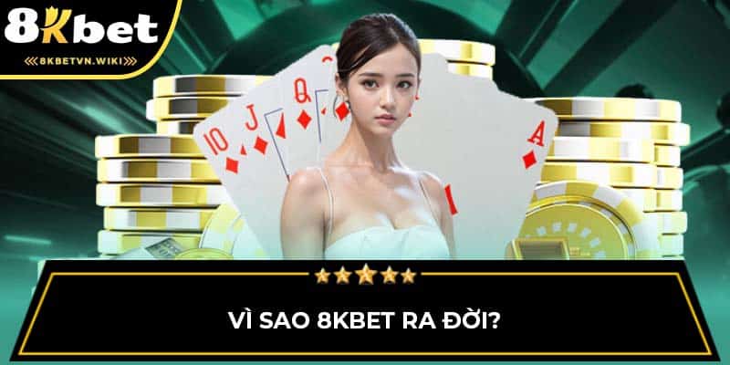 Vì sao 8KBET ra đời?