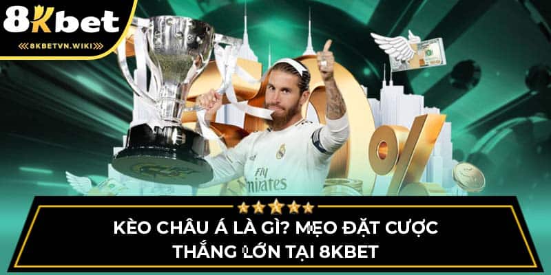 Kèo Châu Á Là Gì? Mẹo Đặt Cược Thắng Lớn Tại 8KBET