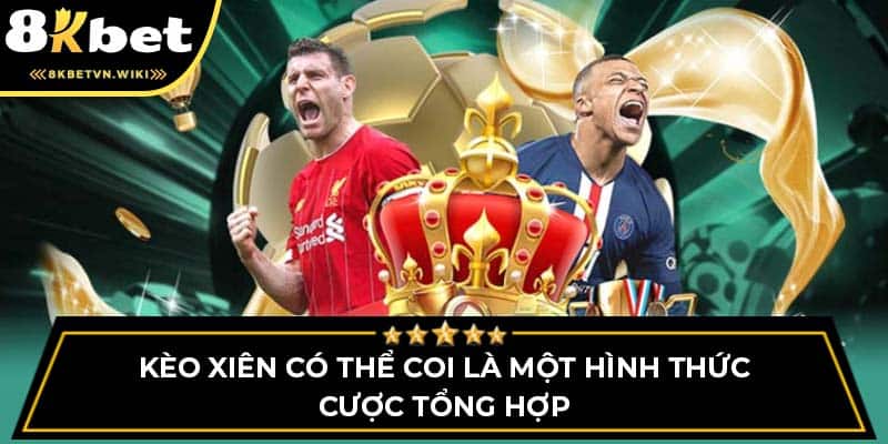 Kèo Xiên có thể coi là một hình thức cược tổng hợp