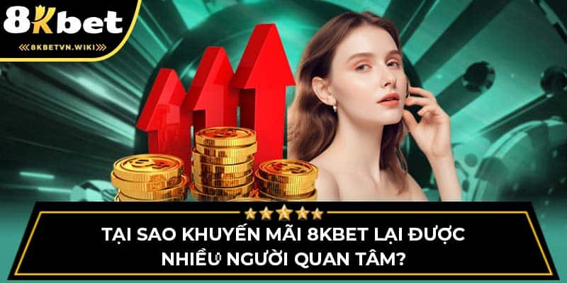 Tại sao khuyến mãi 8KBET lại được nhiều người quan tâm?