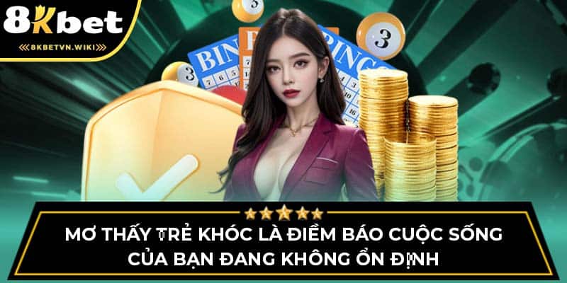 Mơ thấy trẻ khóc là điềm báo cuộc sống của bạn đang không ổn định