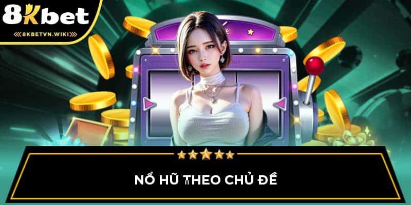 Nổ hũ theo chủ đề