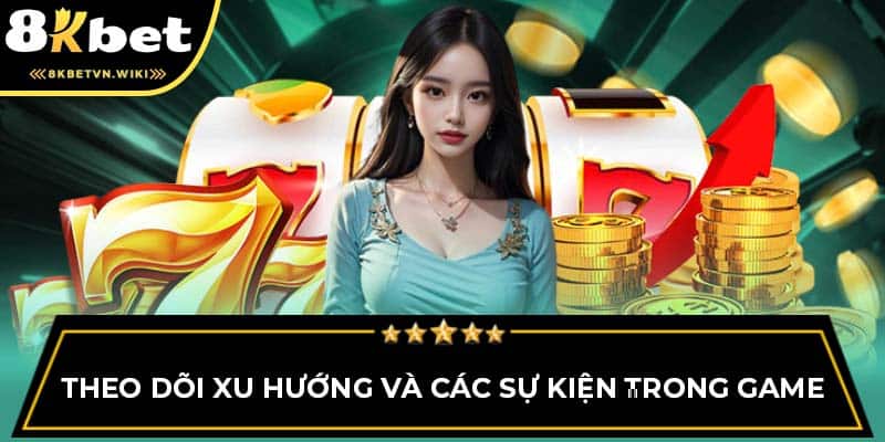 Theo dõi xu hướng và các sự kiện trong game