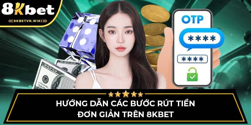 Hướng dẫn các bước rút tiền đơn giản trên 8KBET