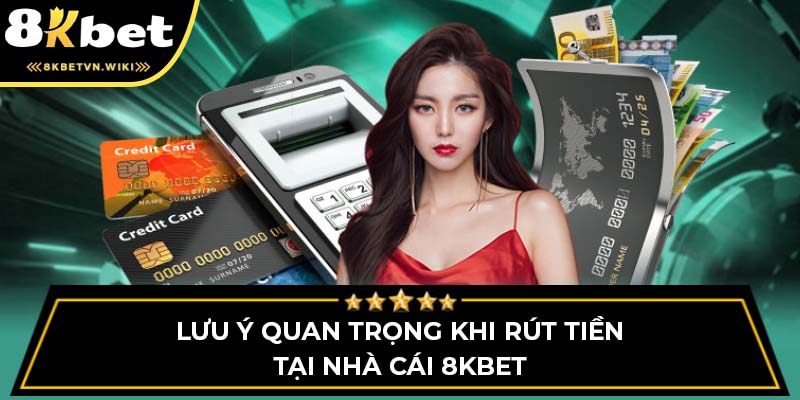 Lưu ý quan trọng khi rút tiền tại nhà cái 8KBET