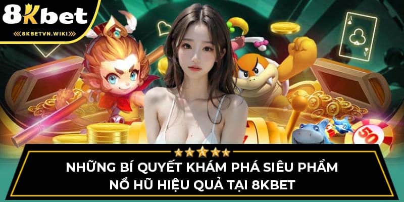 Những Bí Quyết Khám Phá Siêu Phẩm Nổ Hũ Hiệu Quả Tại 8KBET