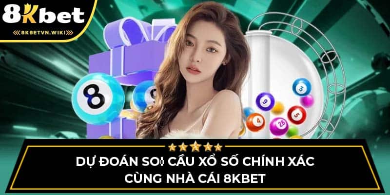 Dự Đoán Soi Cầu Xổ Số Chính Xác Cùng Nhà Cái 8kbet