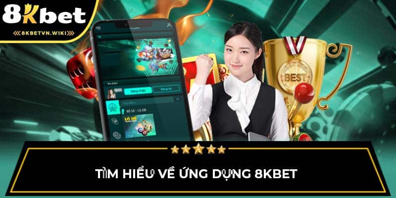 Tìm hiểu về ứng dụng 8KBET 