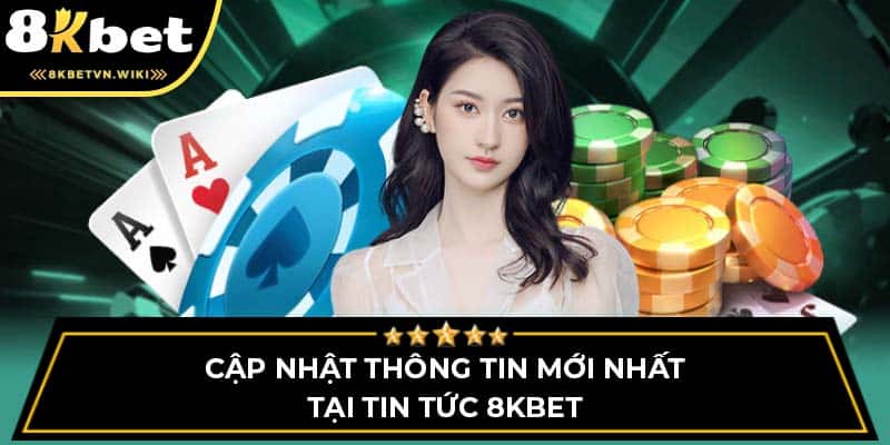 Cập nhật thông tin mới nhất tại Tin Tức 8KBET