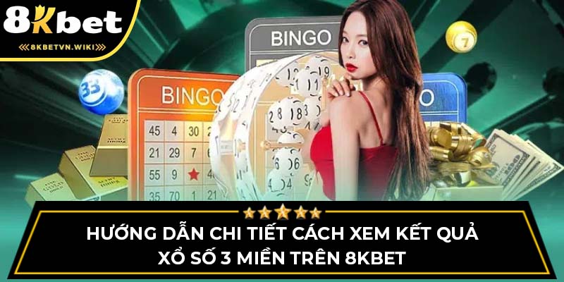 Hướng dẫn chi tiết cách xem kết quả xổ số 3 miền trên 8KBET