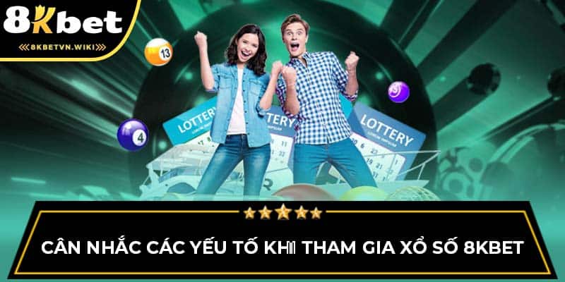 Cân nhắc các yếu tố khi tham gia xổ số 8KBET